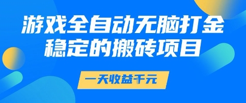 游戏全自动无脑打金项目，一天收益1k+，稳定持久的搬砖项目【揭秘】-玖哥网创