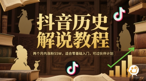 抖音历史解说教程，两个月内涨粉55W，适合零基础入门，可过伙伴计划-玖哥网创