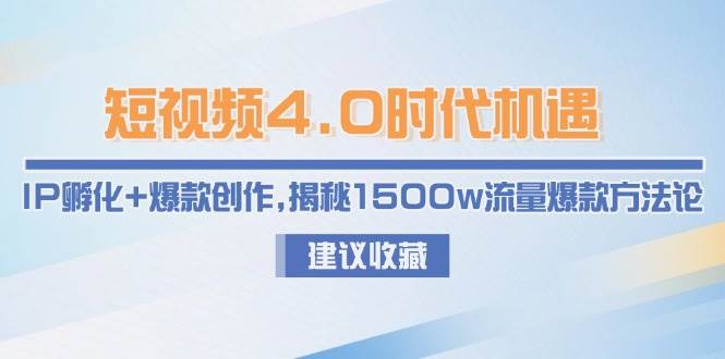 短视频4.0时代机遇：IP孵化+爆款创作，揭秘1500w流量爆款方法论-玖哥网创