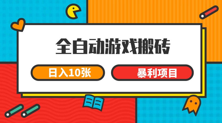 全自动游戏搬砖，日入10张 一个可以长期变现暴利项目-玖哥网创