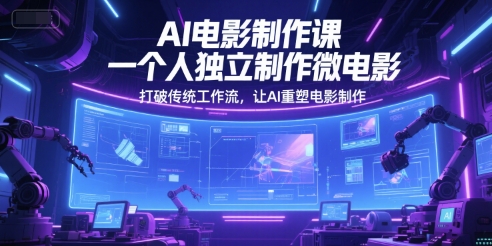 AI电影制作课，一个人独立制作微电影，打破传统工作流，让AI重塑电影制作-玖哥网创