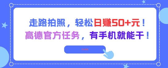 走路拍照，轻松日入50+!高德官方任务，有手机就能干-玖哥网创