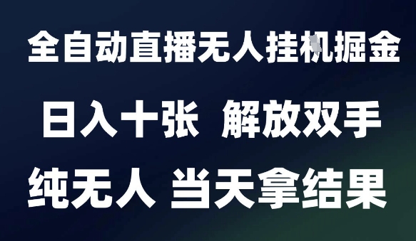 2025最新全自动直播无人挂G掘金，日入十张，解放双手纯无人，当天拿结果【揭秘】-玖哥网创
