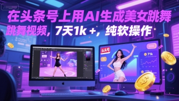 在头条号上用AI生成美女跳舞视频，7天1k+，纯软件操作-玖哥网创