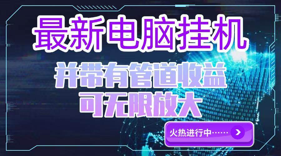 （15036期）电脑挂机单机每天收益300—500+ 并带有团队管道收益 可无限放大-玖哥网创