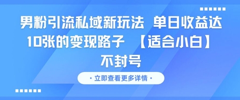 男粉引流私域新玩法，单日收益达10张的变现路子 【适合小白】不封号-玖哥网创