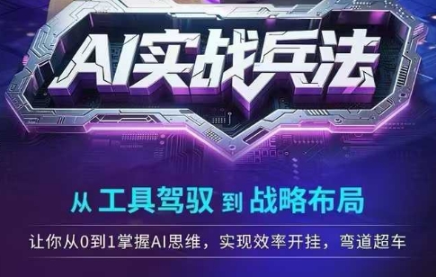 AI实战兵法，从工具驾驭到战略布局，​从0~1掌握ai思维，实现效率，开挂弯道超车-玖哥网创