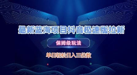 最新蓝海项目抖音极速版拉新，保姆级玩法，单日轻松日入三位数-玖哥网创