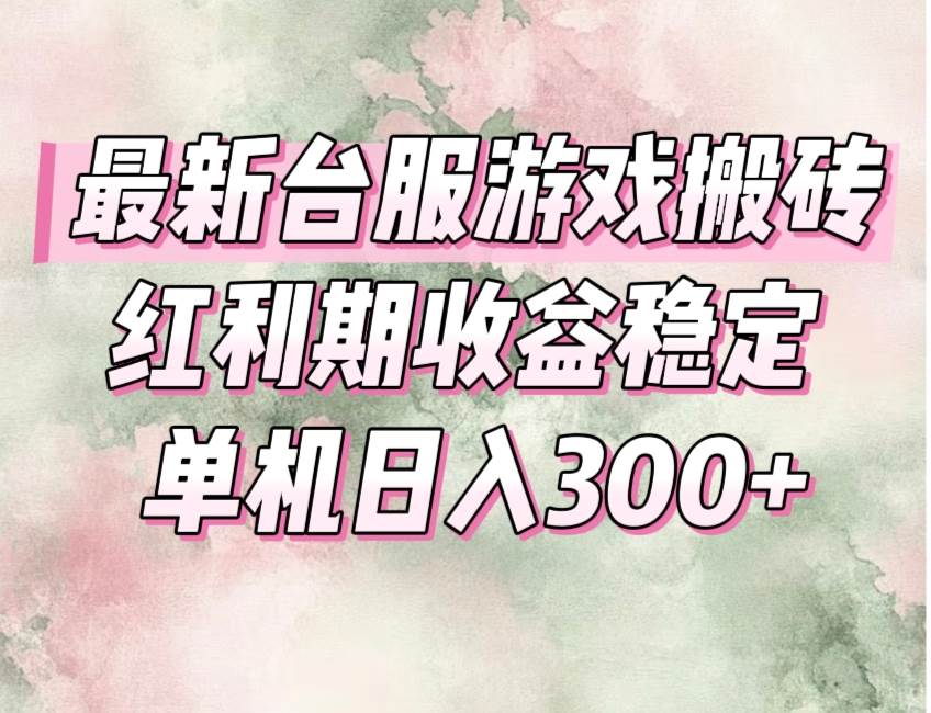 （15101期）最新台服游戏搬砖，红利期收益高稳定，操作简单，小白闭眼入。-玖哥网创