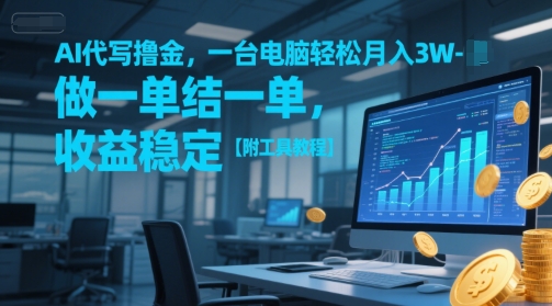 AI代写撸金，一台电脑轻松月入1-3W，做一单结一单，收益稳定【附工具教程】-玖哥网创