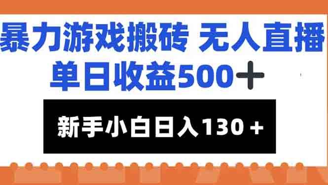 （15112期）暴力游戏搬砖无人直播，单日收益500+，新手小白也能日入100+-玖哥网创