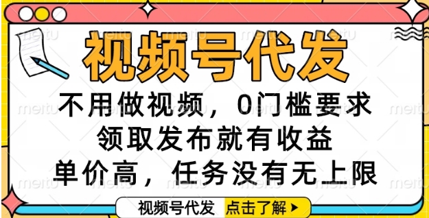 视频号代发，不用做视频，0门槛要求，领取发布就有收益，单价高，任务没有无上限【揭秘】-玖哥网创