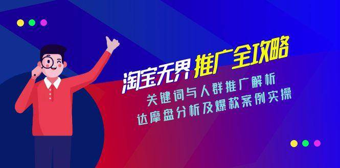 （15127期）淘宝无界推广全攻略，关键词与人群推广解析，达摩盘分析及爆款案例实操-玖哥网创