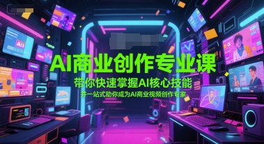 AI商业创作专业课，带你快速掌握AI核心技能，并一站式助你成为AI商业视频创作专家-玖哥网创