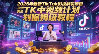2025年最新TikTok影视解说项目，新手也能挣美金，TK中视频计划保姆级教程-玖哥网创