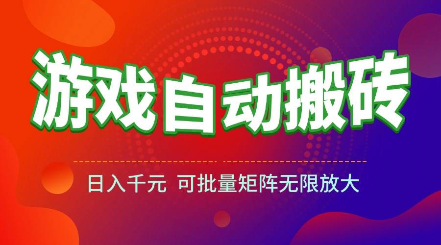 （15148期）游戏全自动搬砖项目，日入千元 ，可批量矩阵无限放大-玖哥网创