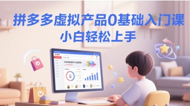 拼多多虚拟产品0基础入门课，小白轻松上手-玖哥网创