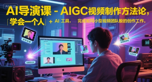 AI导演课-AIGC视频制作方法论，学会一个人+AI工具，完成如同小型视频团队般的创作工作，实现导演梦-玖哥网创