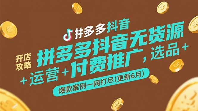 （15169期）拼多多抖音无货源开店攻略，选品+运营+付费推广+爆款案例一网打尽(更新6月-玖哥网创