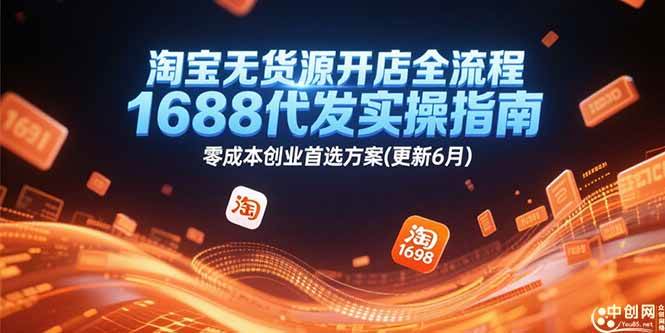 （15174期）淘宝无货源开店全流程，1688代发实操指南，零成本创业首选方案(更新6月)-玖哥网创