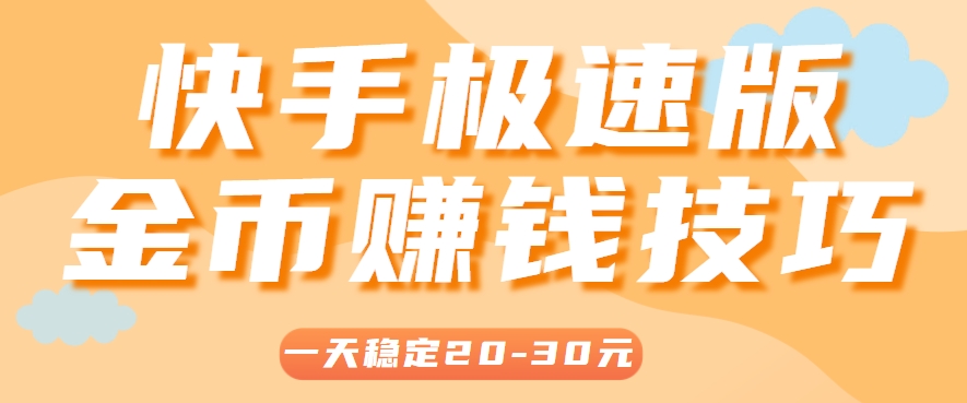 一天稳定收入20-30元，这4个方法，让你快速掌握快手极速版金币赚钱技巧（附详细教程）-玖哥网创