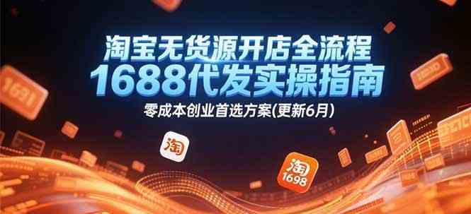 淘宝无货源开店全流程，1688代发实操指南，零成本创业首选方案(更新6月)-玖哥网创
