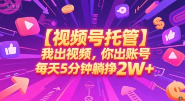 【视频号托管 】我出视频，你出账号，每天5分钟发布，最高躺挣2W+【揭秘】-玖哥网创