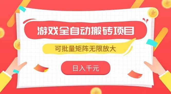 （15197期）游戏全自动搬砖项目，日入千元 ，可批量矩阵无限放大-玖哥网创