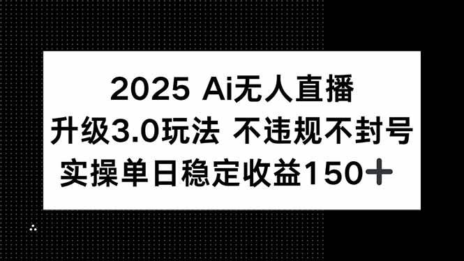 （15203期）2025 AI无人直播升级3.0玩法，不违规 不封号，单日稳定收益150+-玖哥网创