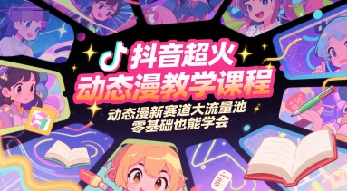 抖音超火动态漫教学课程，动态漫新赛道大流量池，零基础也能学会-玖哥网创