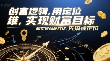 创富逻辑，用定位思维实现财富目标，想实现创收目标，先搞懂定位-玖哥网创