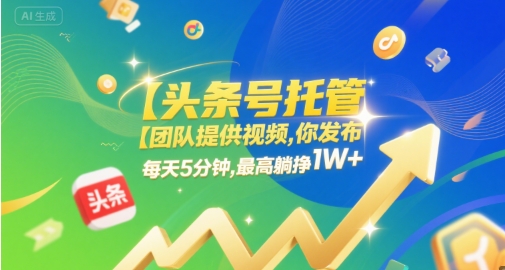 【头条号托管 】团队提供视频，你发布，每天5分钟，最高躺挣1W+【揭秘】-玖哥网创