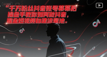 千万粉丝抖音账号幕后操盘手教你如何做抖音，掘金短视频自建流量池-玖哥网创