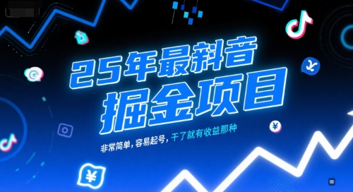 25年最新抖音掘金项目，非常简单，容易起号，干了就有收益那种-玖哥网创