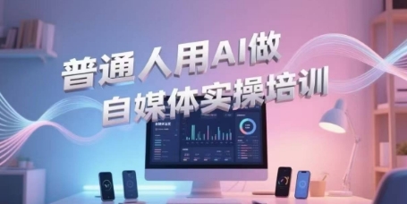 普通人用AI做自媒体实操培训，普通人一个人用ai做自媒体，视频制作、短视频引流、直播带货，轻松入门-玖哥网创