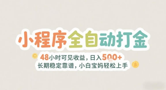 2025年小程序全自动打金，2天可见收益，日入5张+长期稳定靠谱，小白宝妈轻松上手【揭秘】-玖哥网创