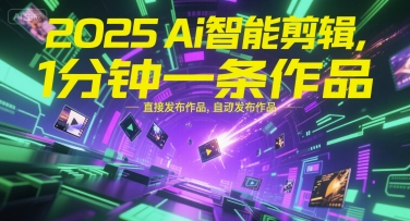 2025Ai智能剪辑，不需要剪辑，直接发布作品，自动剪辑，1分钟一条作品-玖哥网创