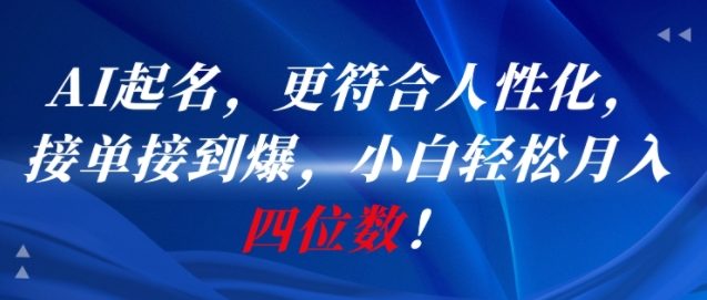 AI一键起名，更符合人性化，接单接到爆，小白轻松月入四位数!-玖哥网创