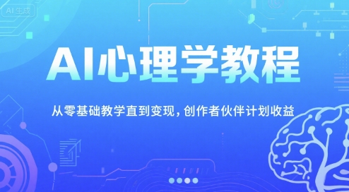 AI心理学教程，从零基础教学直到变现，创作者伙伴计划收益-玖哥网创