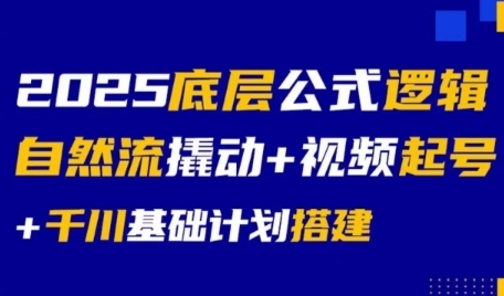 2025底层公式逻辑自然流撬动+视频起号+千川基础计划搭建-玖哥网创