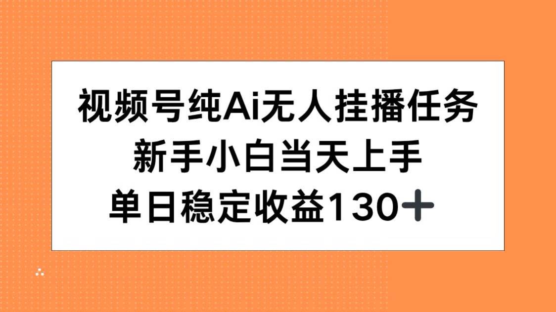 （15266期）视频号纯AI无人挂播任务，新手小白当天上手，单日稳定收益130+-玖哥网创