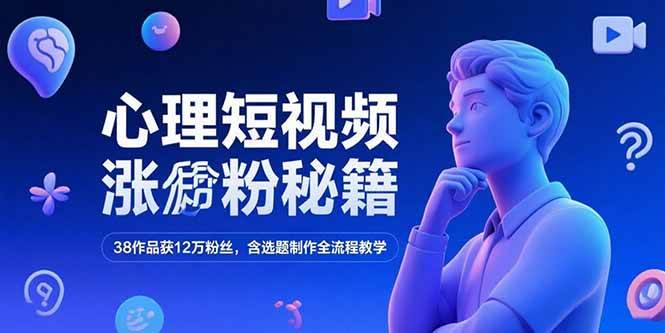 （15276期）心理短视频涨粉秘籍，38作品获12万粉丝，含选题制作全流程教学-玖哥网创