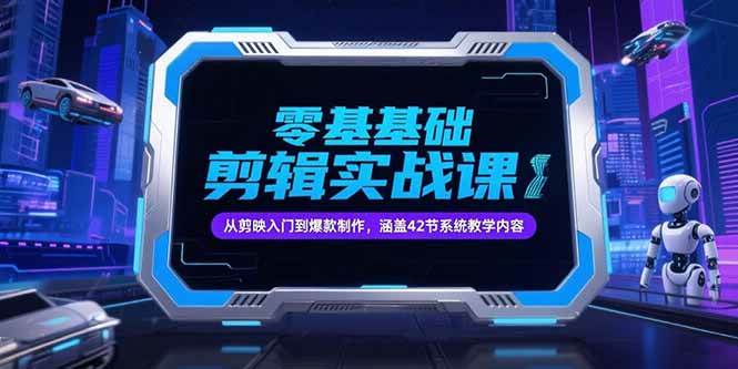 （15273期）零基础抖音剪辑实战课，从剪映入门到爆款制作，涵盖42节系统教学内容-玖哥网创