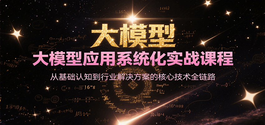 大模型应用系统化实战课程，从基础认知到行业解决方案的核心技术全链路-玖哥网创